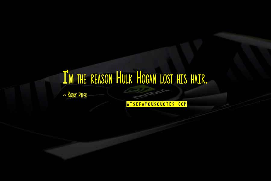 Hulk Quotes By Roddy Piper: I'm the reason Hulk Hogan lost his hair.