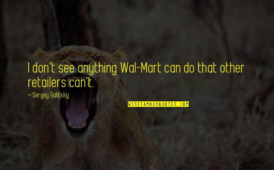 Hulkamaniacs 1987 Quotes By Sergey Galitsky: I don't see anything Wal-Mart can do that