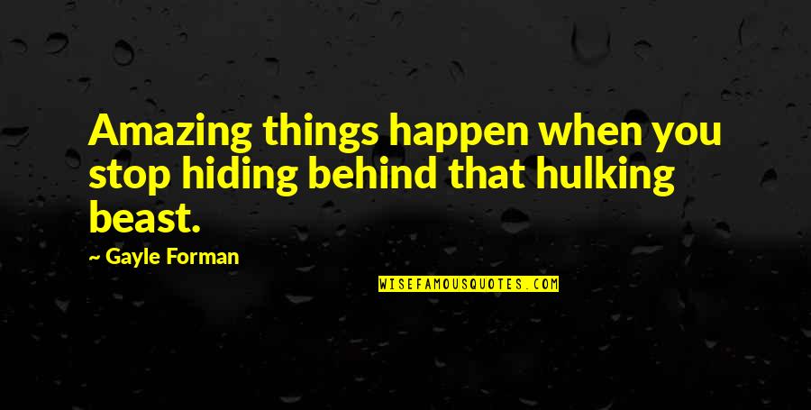 Hulking Quotes By Gayle Forman: Amazing things happen when you stop hiding behind