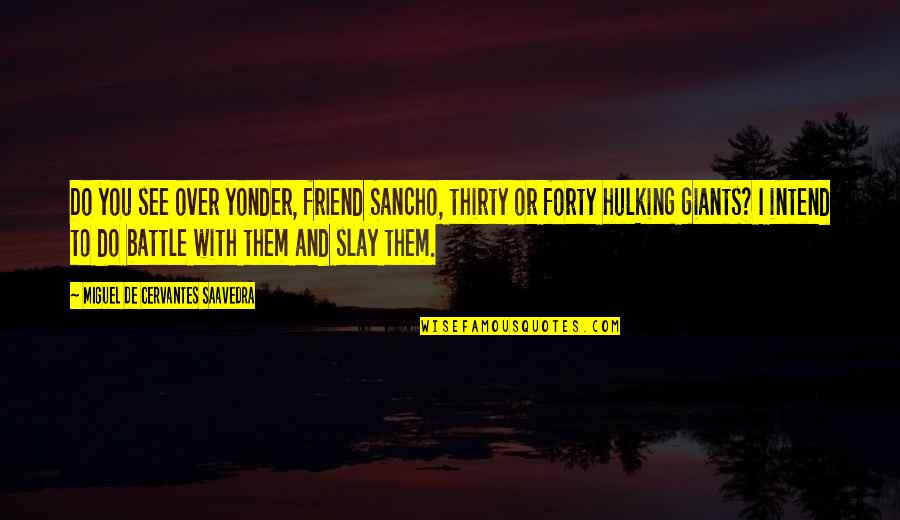 Hulking Quotes By Miguel De Cervantes Saavedra: Do you see over yonder, friend Sancho, thirty