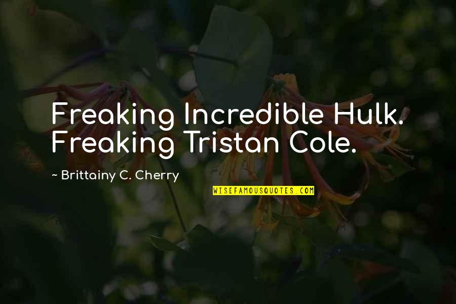 Hulk's Quotes By Brittainy C. Cherry: Freaking Incredible Hulk. Freaking Tristan Cole.
