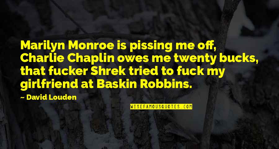 Hulk's Quotes By David Louden: Marilyn Monroe is pissing me off, Charlie Chaplin