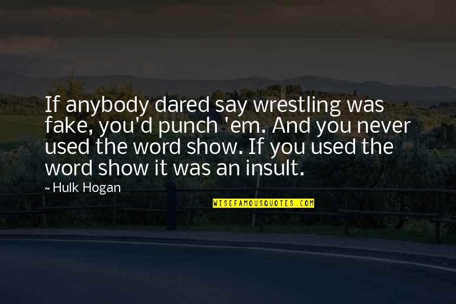 Hulk's Quotes By Hulk Hogan: If anybody dared say wrestling was fake, you'd