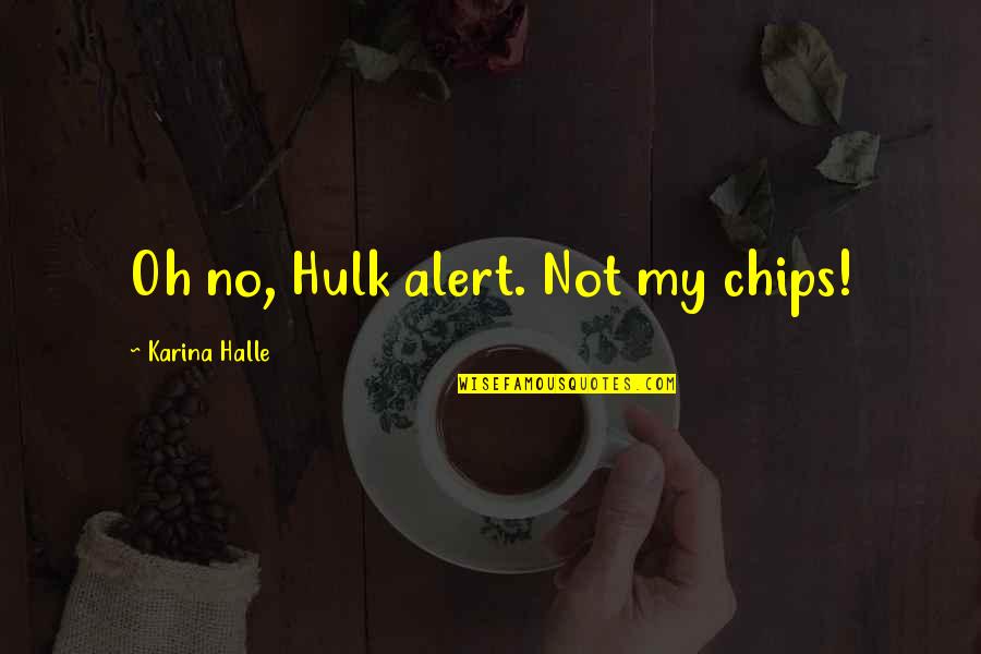 Hulk's Quotes By Karina Halle: Oh no, Hulk alert. Not my chips!