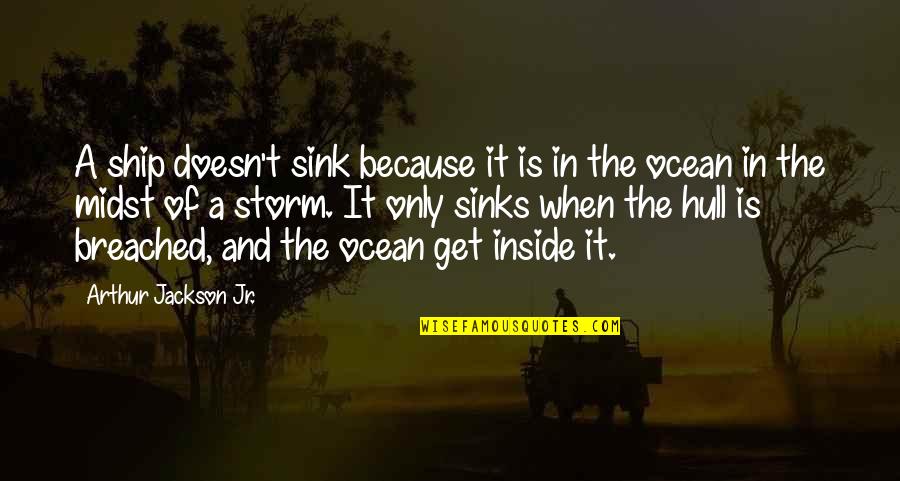 Hull Quotes By Arthur Jackson Jr.: A ship doesn't sink because it is in