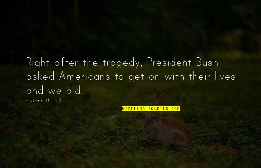 Hull Quotes By Jane D. Hull: Right after the tragedy, President Bush asked Americans