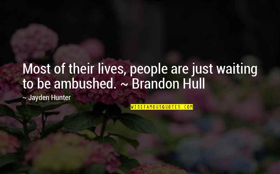 Hull Quotes By Jayden Hunter: Most of their lives, people are just waiting