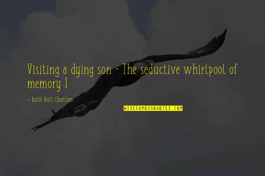 Hull Quotes By Ruth Hull Chatlien: Visiting a dying son - The seductive whirlpool