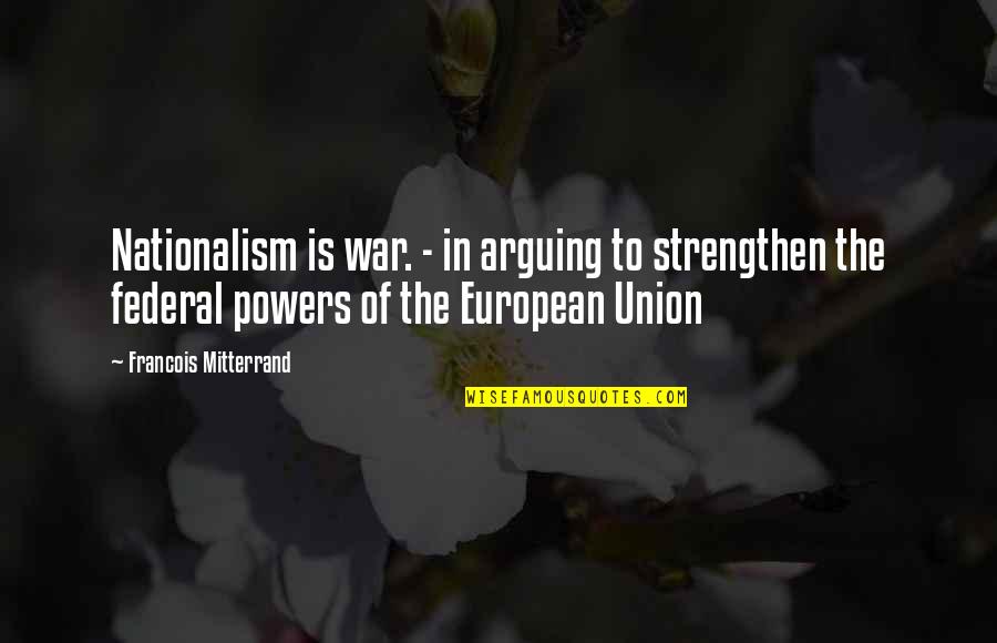 Hullabaloo In The Guava Orchard Sampath Quotes By Francois Mitterrand: Nationalism is war. - in arguing to strengthen