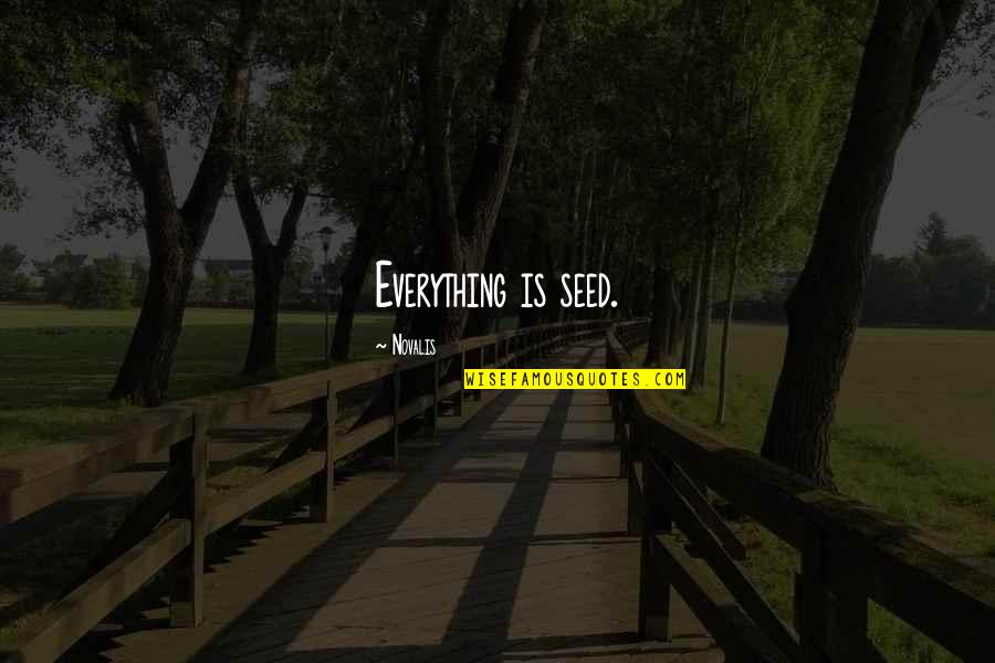 Hullah Quotes By Novalis: Everything is seed. Hullah Quotes By Novalis: Everything is seed.