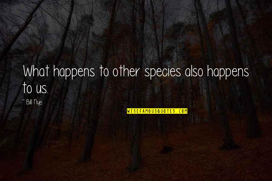 Hulleah Tsinhnahjinnie Quotes By Bill Nye: What happens to other species also happens to