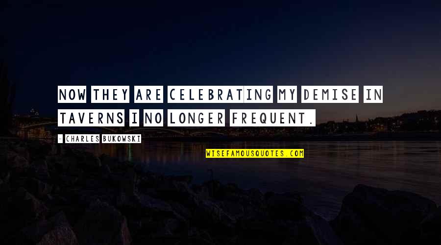 Hulleah Tsinhnahjinnie Quotes By Charles Bukowski: now they are celebrating my demise in taverns Hulleah Tsinhnahjinnie Quotes By Charles Bukowski: now they are celebrating my demise in taverns