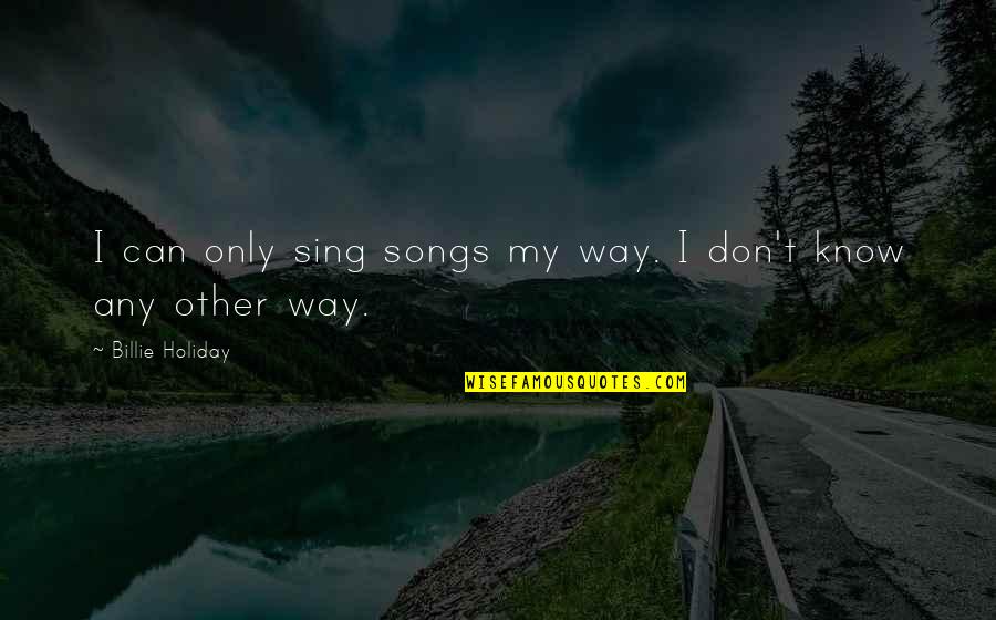 Hulled Hemp Quotes By Billie Holiday: I can only sing songs my way. I Hulled Hemp Quotes By Billie Holiday: I can only sing songs my way. I