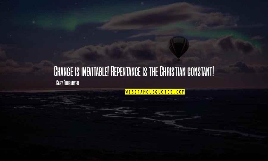 Hulled Quotes By Gary Rohrmayer: Change is inevitable! Repentance is the Christian constant!