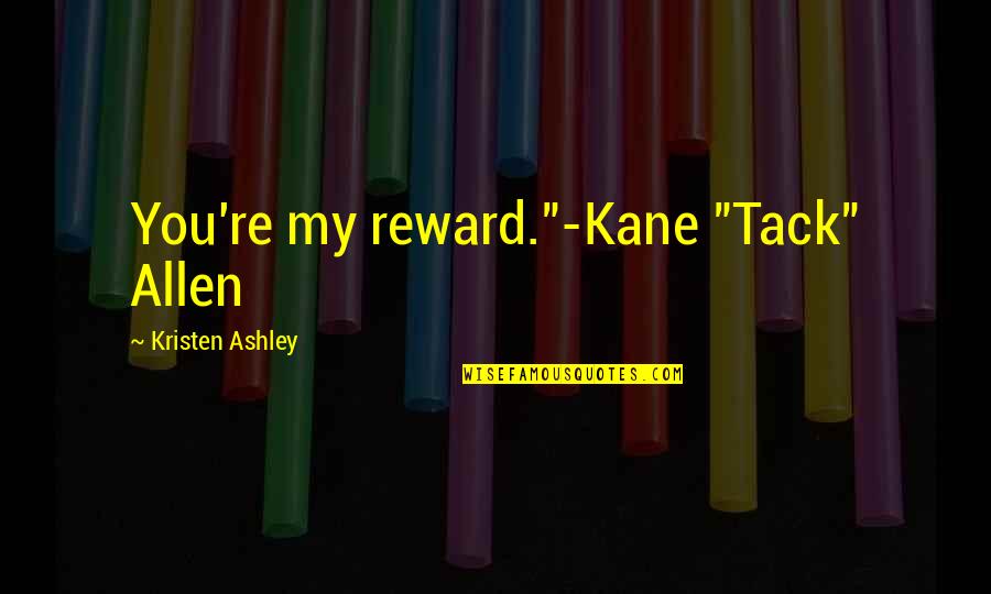 Hulled Sesame Quotes By Kristen Ashley: You're my reward."-Kane "Tack" Allen