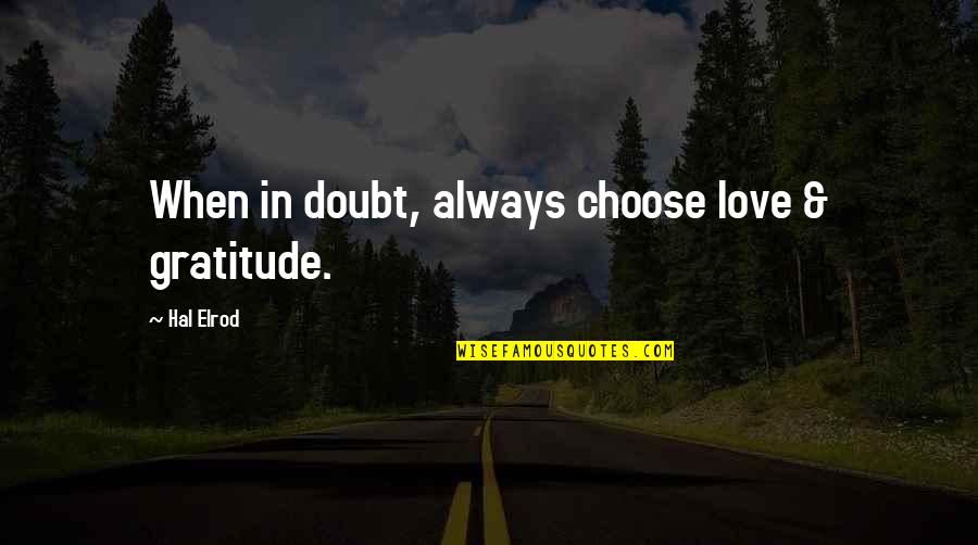 Hullie's Quotes By Hal Elrod: When in doubt, always choose love & gratitude.
