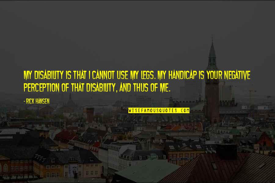 Hullie's Quotes By Rick Hansen: My disability is that I cannot use my