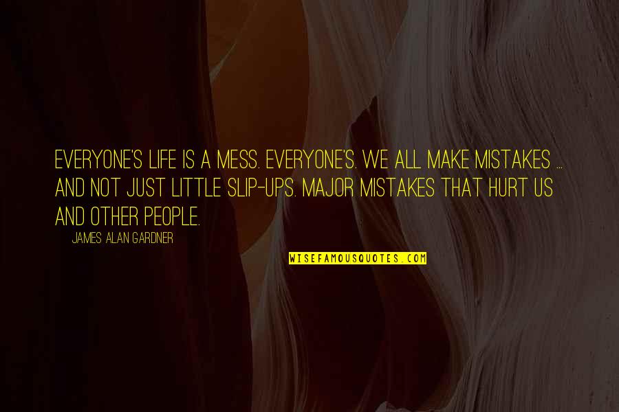 Hullinger Funeral Home Quotes By James Alan Gardner: Everyone's life is a mess. Everyone's. We all Hullinger Funeral Home Quotes By James Alan Gardner: Everyone's life is a mess. Everyone's. We all