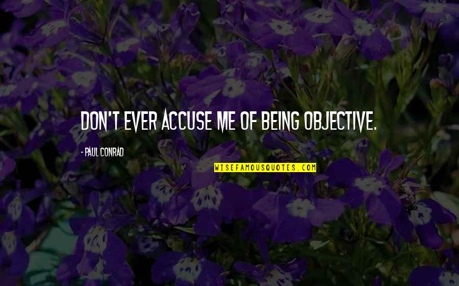 Hulotte Quotes By Paul Conrad: Don't ever accuse me of being objective. Hulotte Quotes By Paul Conrad: Don't ever accuse me of being objective.