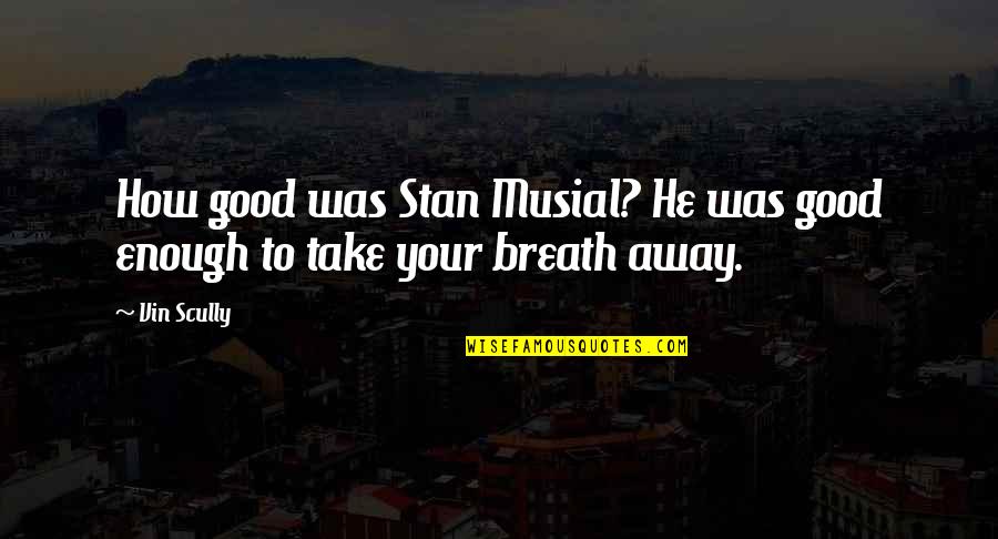 Hulslander Family Quotes By Vin Scully: How good was Stan Musial? He was good