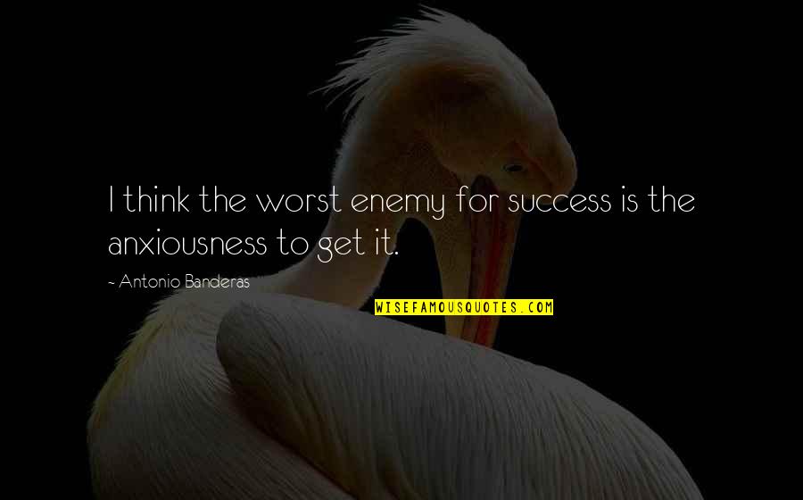 Hulsman Arab Quotes By Antonio Banderas: I think the worst enemy for success is Hulsman Arab Quotes By Antonio Banderas: I think the worst enemy for success is