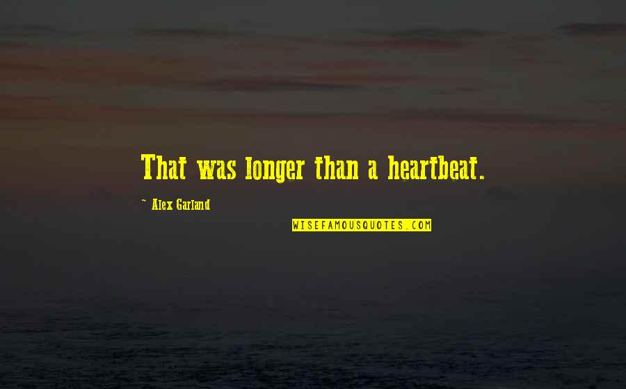 Hulstrand Quotes By Alex Garland: That was longer than a heartbeat.