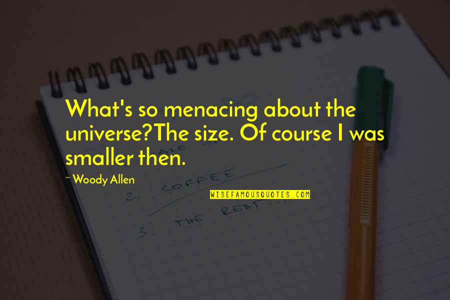 Hulstrand Quotes By Woody Allen: What's so menacing about the universe?The size. Of