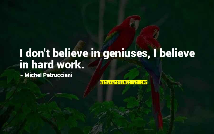 Hultberg Family History Quotes By Michel Petrucciani: I don't believe in geniuses, I believe in