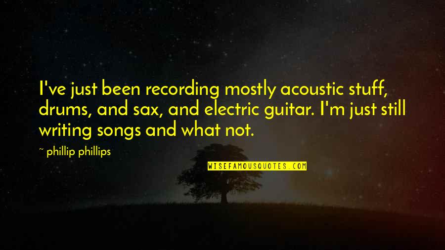 Hultberg Family History Quotes By Phillip Phillips: I've just been recording mostly acoustic stuff, drums,