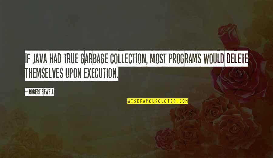 Hultberg Johanson Quotes By Robert Sewell: If Java had true garbage collection, most programs Hultberg Johanson Quotes By Robert Sewell: If Java had true garbage collection, most programs