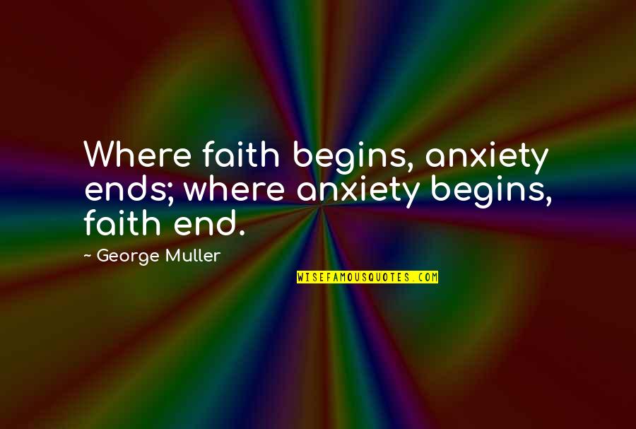 Hultbergraphics Quotes By George Muller: Where faith begins, anxiety ends; where anxiety begins,