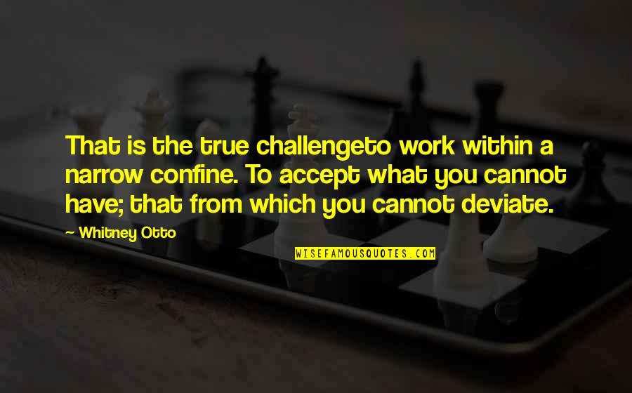 Hultbergraphics Quotes By Whitney Otto: That is the true challengeto work within a