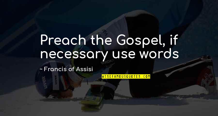 Hulten Variance Quotes By Francis Of Assisi: Preach the Gospel, if necessary use words