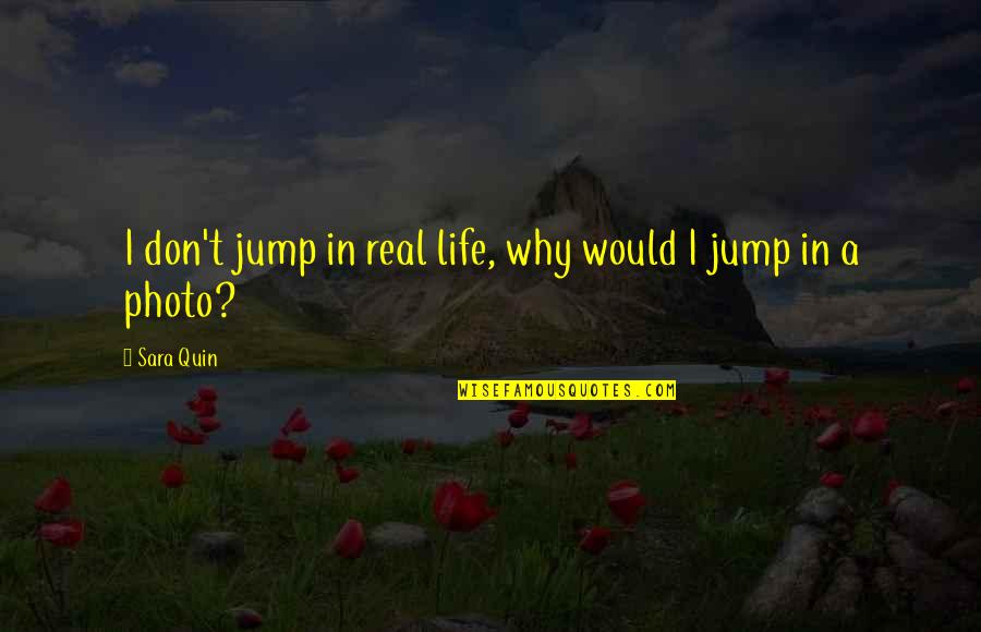 Hulten Variance Quotes By Sara Quin: I don't jump in real life, why would