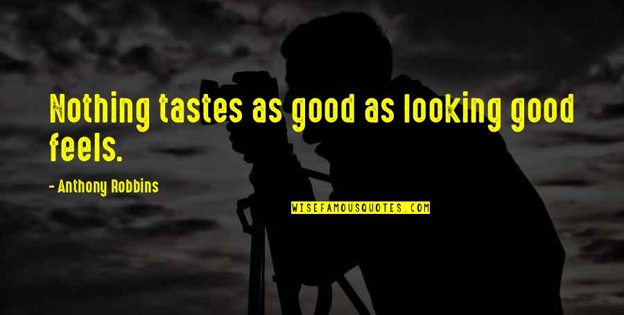 Hultgren Tillis Quotes By Anthony Robbins: Nothing tastes as good as looking good feels. Hultgren Tillis Quotes By Anthony Robbins: Nothing tastes as good as looking good feels.