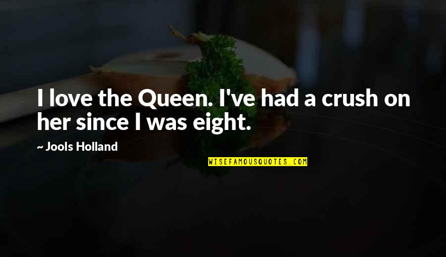 Hulusi Quotes By Jools Holland: I love the Queen. I've had a crush Hulusi Quotes By Jools Holland: I love the Queen. I've had a crush