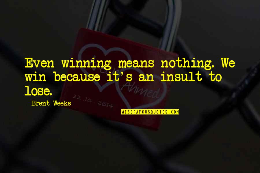 Hulver Associates Quotes By Brent Weeks: Even winning means nothing. We win because it's