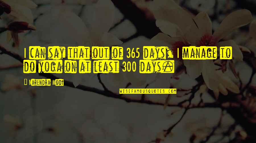 Hulver Associates Quotes By Narendra Modi: I can say that out of 365 days,