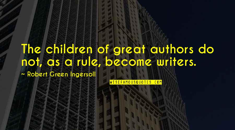 Hulver Associates Quotes By Robert Green Ingersoll: The children of great authors do not, as