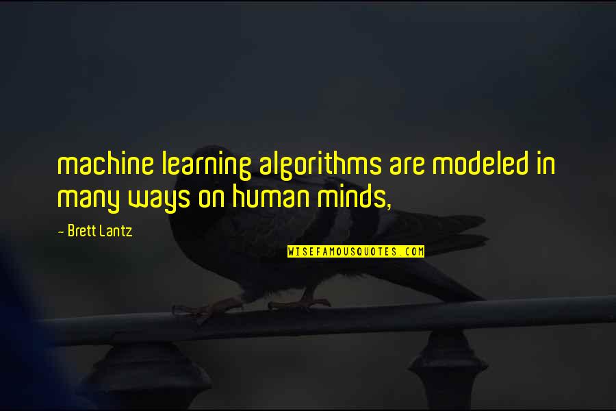 Hulvershorn Quotes By Brett Lantz: machine learning algorithms are modeled in many ways