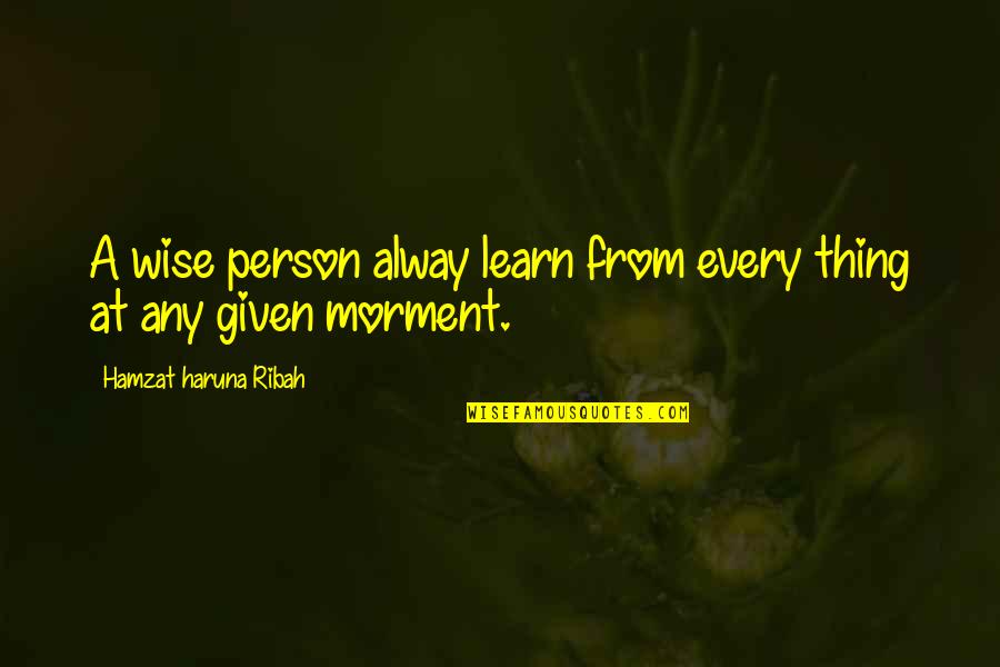 Huma Khan Quotes By Hamzat Haruna Ribah: A wise person alway learn from every thing