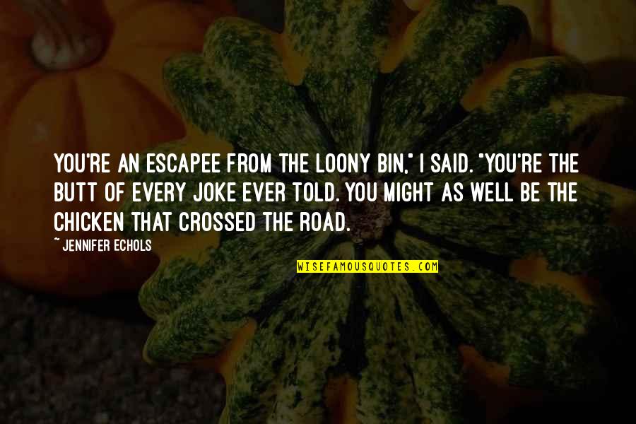Huma Quotes By Jennifer Echols: You're an escapee from the loony bin," I Huma Quotes By Jennifer Echols: You're an escapee from the loony bin," I