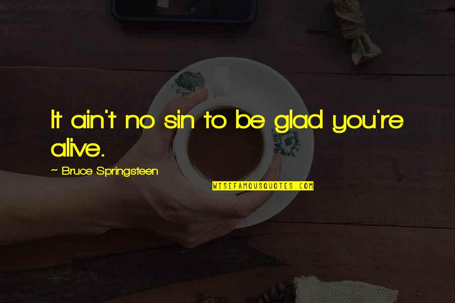 Humain Li Quotes By Bruce Springsteen: It ain't no sin to be glad you're