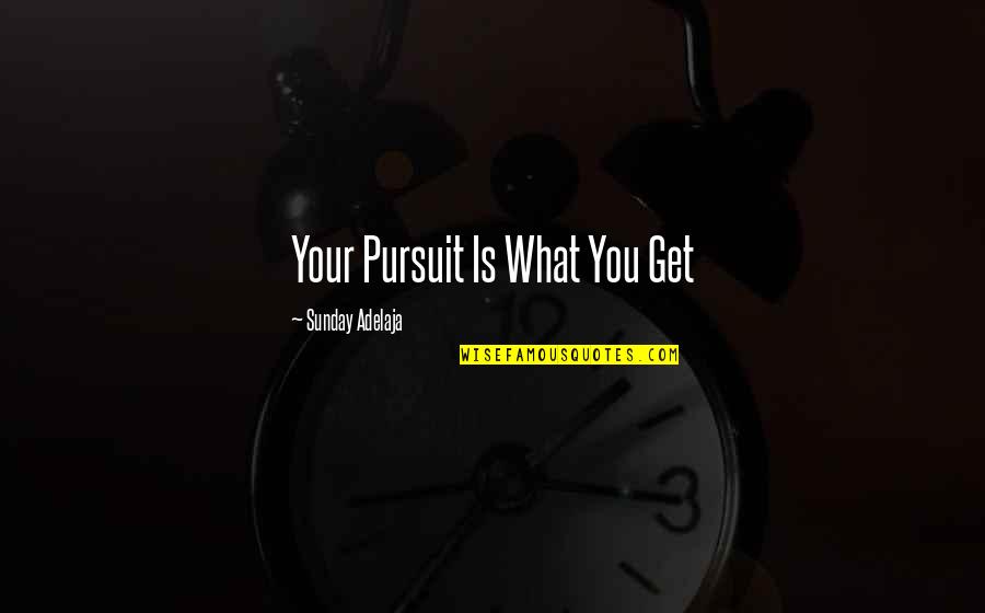 Humain Quotes By Sunday Adelaja: Your Pursuit Is What You Get