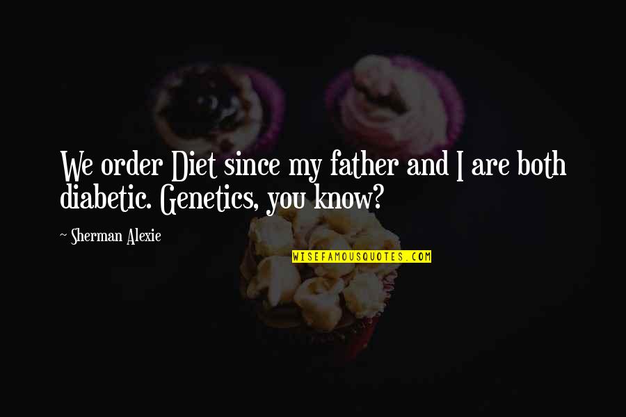 Humains Sur Quotes By Sherman Alexie: We order Diet since my father and I