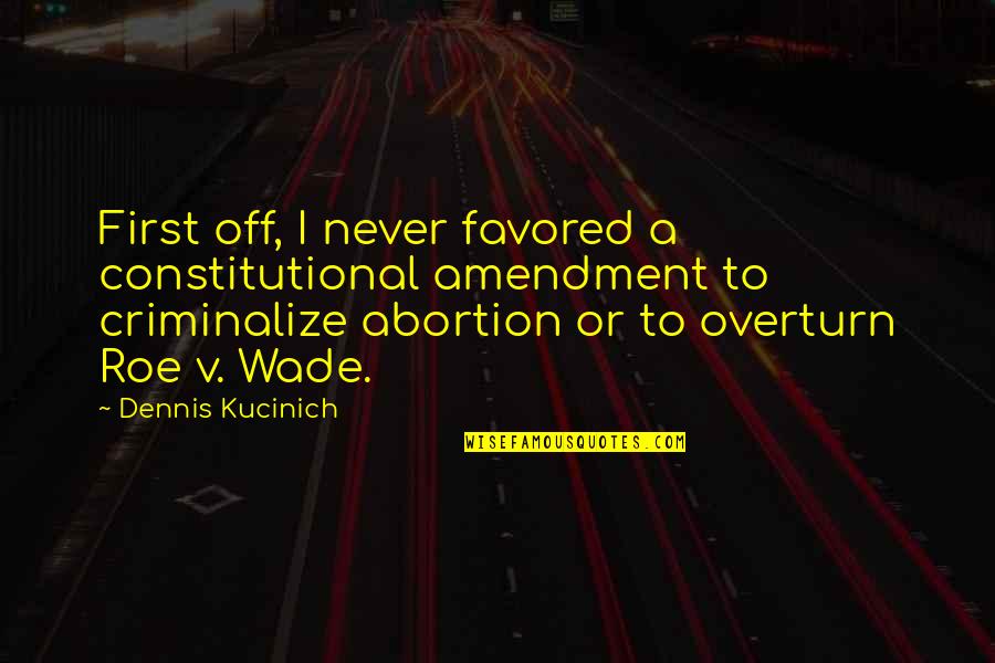 Humala Game Quotes By Dennis Kucinich: First off, I never favored a constitutional amendment Humala Game Quotes By Dennis Kucinich: First off, I never favored a constitutional amendment