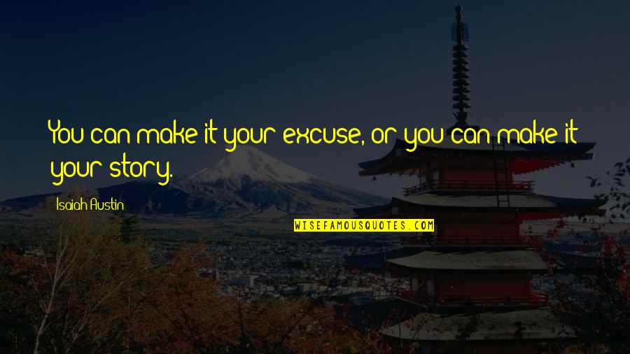 Humala Game Quotes By Isaiah Austin: You can make it your excuse, or you Humala Game Quotes By Isaiah Austin: You can make it your excuse, or you