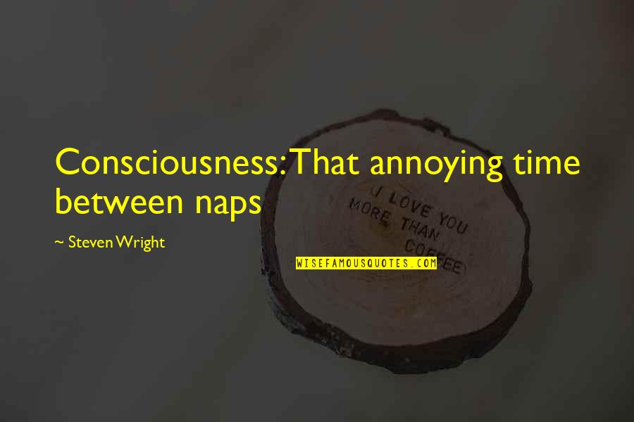 Humala Game Quotes By Steven Wright: Consciousness: That annoying time between naps Humala Game Quotes By Steven Wright: Consciousness: That annoying time between naps