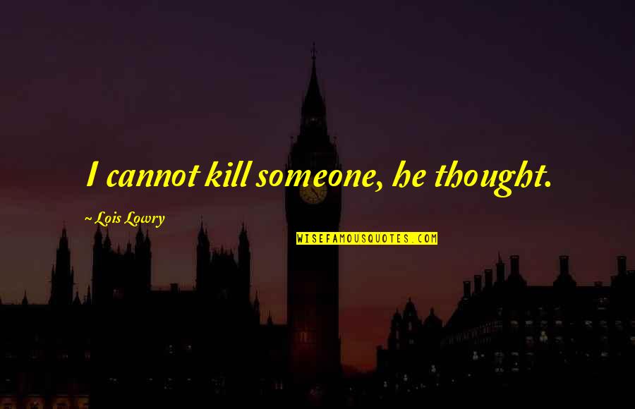 Humala Ollanta Quotes By Lois Lowry: I cannot kill someone, he thought. Humala Ollanta Quotes By Lois Lowry: I cannot kill someone, he thought.