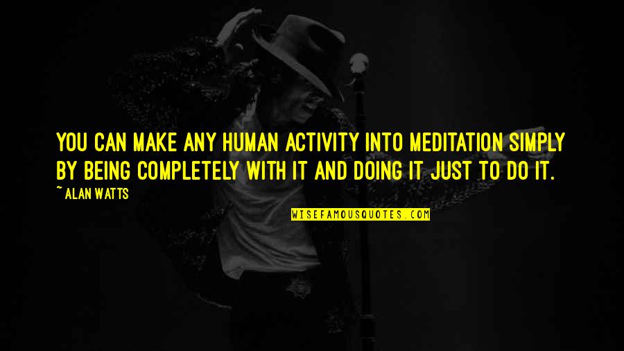 Human Activity Quotes By Alan Watts: You can make any human activity into meditation